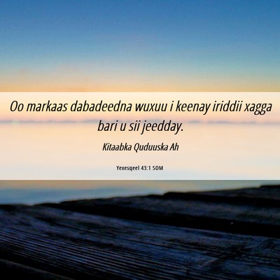 Picture 06 - Yexesqeel 43:1 SOM - Oo markaas dabadeedna wuxuu i keenay iriddii - Bible Verse Picture