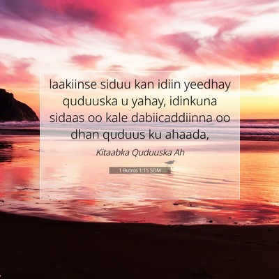 Picture 07 - 1 Butros 1:15 SOM - laakiinse siduu kan idiin yeedhay quduuska u - Bible Verse Picture