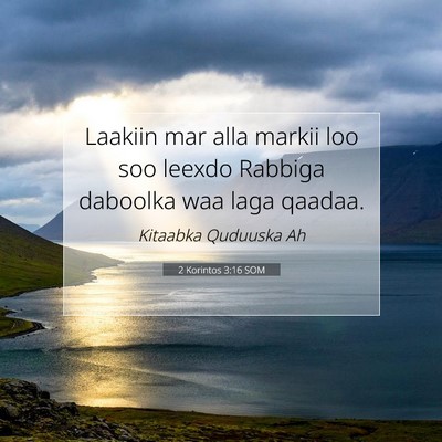 Picture 07 - 2 Korintos 3:16 SOM - Laakiin mar alla markii loo soo leexdo Rabbiga - Bible Verse Picture