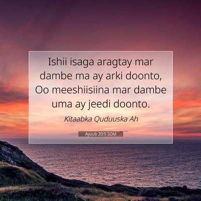 Picture 07 - Ayuub 20:9 SOM - Ishii isaga aragtay mar dambe ma ay arki doonto, - Bible Verse Picture