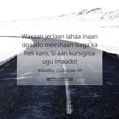 Picture 07 - Ayuub 23:3 SOM - Waxaan jeclaan lahaa inaan ogaado meeshaan isaga - Bible Verse Picture