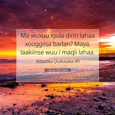 Picture 07 - Ayuub 23:6 SOM - Ma wuxuu igula diriri lahaa xooggiisa badan? - Bible Verse Picture