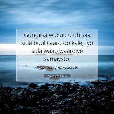 Picture 07 - Ayuub 27:18 SOM - Gurigiisa wuxuu u dhisaa sida buul caaro oo kale, - Bible Verse Picture