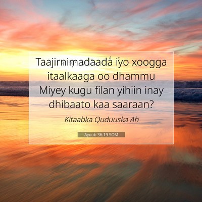 Picture 07 - Ayuub 36:19 SOM - Taajirnimadaada iyo xoogga itaalkaaga oo dhammu - Bible Verse Picture
