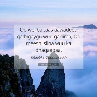 Picture 07 - Ayuub 37:1 SOM - Oo weliba taas aawadeed qalbigaygu wuu gariiraa, - Bible Verse Picture
