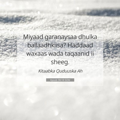 Picture 07 - Ayuub 38:18 SOM - Miyaad garanaysaa dhulka ballaadhkiisa? Haddaad - Bible Verse Picture