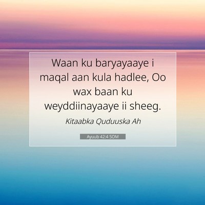 Picture 07 - Ayuub 42:4 SOM - Waan ku baryayaaye i maqal aan kula hadlee, Oo - Bible Verse Picture
