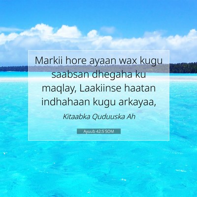 Picture 07 - Ayuub 42:5 SOM - Markii hore ayaan wax kugu saabsan dhegaha ku - Bible Verse Picture