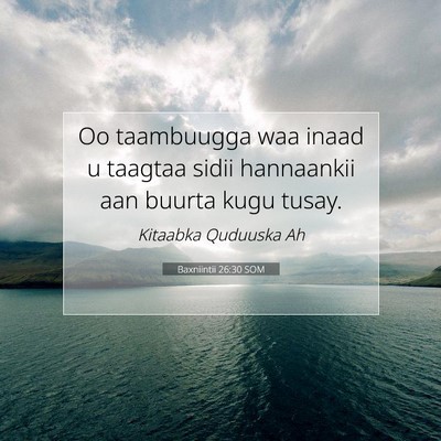 Picture 07 - Baxniintii 26:30 SOM - Oo taambuugga waa inaad u taagtaa sidii - Bible Verse Picture