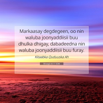 Picture 07 - Bilowgii 44:11 SOM - Markaasay degdegeen, oo nin waluba joonyaddiisii - Bible Verse Picture