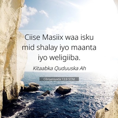 Picture 07 - Cibraaniyada 13:8 SOM - Ciise Masiix waa isku mid shalay iyo maanta iyo - Bible Verse Picture