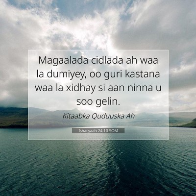 Picture 07 - Ishacyaah 24:10 SOM - Magaalada cidlada ah waa la dumiyey, oo guri - Bible Verse Picture