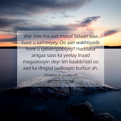 Picture 07 - Ishacyaah 37:26 SOM - War sow ma aad maqal Sidaan waa hore u sameeyey, - Bible Verse Picture