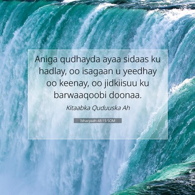 Picture 07 - Ishacyaah 48:15 SOM - Aniga qudhayda ayaa sidaas ku hadlay, oo isagaan - Bible Verse Picture