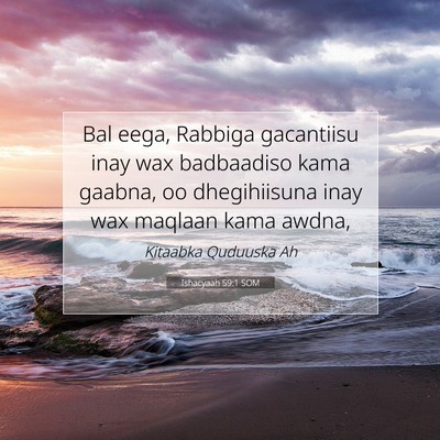 Picture 07 - Ishacyaah 59:1 SOM - Bal eega, Rabbiga gacantiisu inay wax badbaadiso - Bible Verse Picture