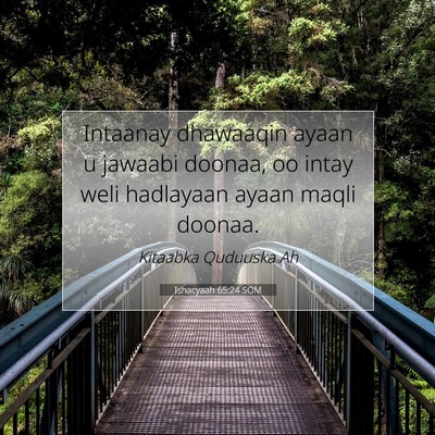 Picture 07 - Ishacyaah 65:24 SOM - Intaanay dhawaaqin ayaan u jawaabi doonaa, oo - Bible Verse Picture