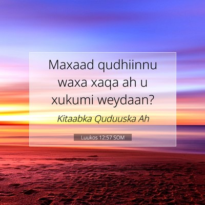 Picture 07 - Luukos 12:57 SOM - Maxaad qudhiinnu waxa xaqa ah u xukumi - Bible Verse Picture
