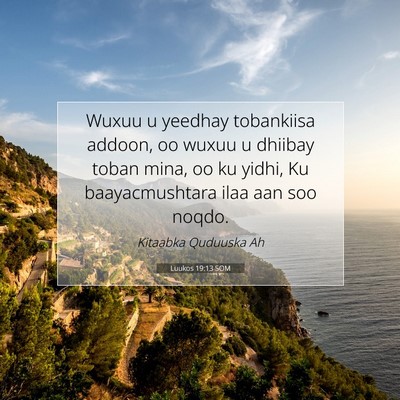 Picture 07 - Luukos 19:13 SOM - Wuxuu u yeedhay tobankiisa addoon, oo wuxuu u - Bible Verse Picture
