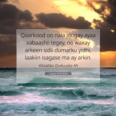 Picture 07 - Luukos 24:24 SOM - Qaarkood oo nala joogay ayaa xabaashii tegey, oo - Bible Verse Picture