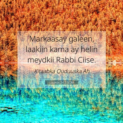 Picture 07 - Luukos 24:3 SOM - Markaasay galeen, laakiin kama ay helin meydkii - Bible Verse Picture