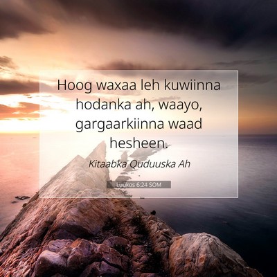 Picture 07 - Luukos 6:24 SOM - Hoog waxaa leh kuwiinna hodanka ah, waayo, - Bible Verse Picture