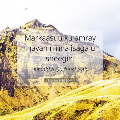 Picture 07 - Markos 8:30 SOM - Markaasuu ku amray inayan ninna isaga u - Bible Verse Picture
