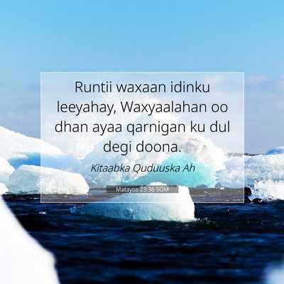 Picture 07 - Matayos 23:36 SOM - Runtii waxaan idinku leeyahay, Waxyaalahan oo - Bible Verse Picture