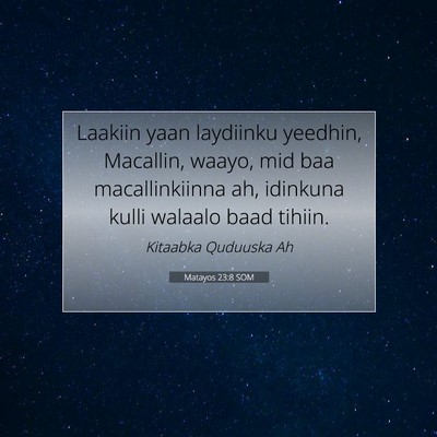 Picture 07 - Matayos 23:8 SOM - Laakiin yaan laydiinku yeedhin, Macallin, waayo, - Bible Verse Picture