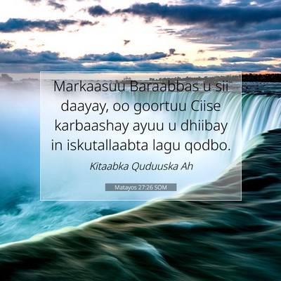 Picture 07 - Matayos 27:26 SOM - Markaasuu Baraabbas u sii daayay, oo goortuu - Bible Verse Picture