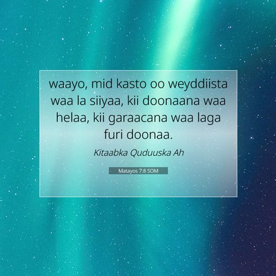 Picture 07 - Matayos 7:8 SOM - waayo, mid kasto oo weyddiista waa la siiyaa, kii - Bible Verse Picture