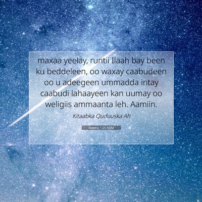Picture 07 - Rooma 1:25 SOM - maxaa yeelay, runtii Ilaah bay been ku beddeleen, - Bible Verse Picture