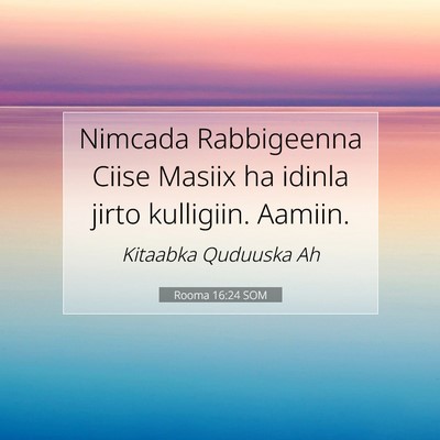 Picture 07 - Rooma 16:24 SOM - Nimcada Rabbigeenna Ciise Masiix ha idinla jirto - Bible Verse Picture