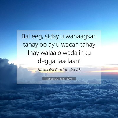 Picture 07 - Sabuurradii 133:1 SOM - Bal eeg, siday u wanaagsan tahay oo ay u wacan - Bible Verse Picture