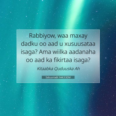 Picture 07 - Sabuurradii 144:3 SOM - Rabbiyow, waa maxay dadku oo aad u xusuusataa - Bible Verse Picture
