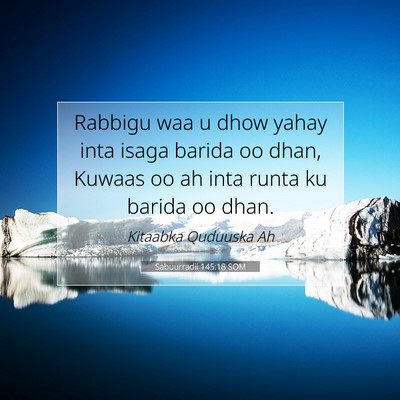 Picture 07 - Sabuurradii 145:18 SOM - Rabbigu waa u dhow yahay inta isaga barida oo - Bible Verse Picture