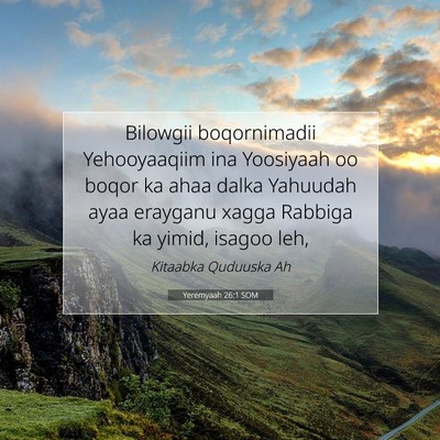Picture 07 - Yeremyaah 26:1 SOM - Bilowgii boqornimadii Yehooyaaqiim ina Yoosiyaah - Bible Verse Picture