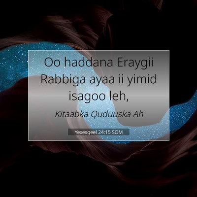 Picture 07 - Yexesqeel 24:15 SOM - Oo haddana Eraygii Rabbiga ayaa ii yimid isagoo - Bible Verse Picture