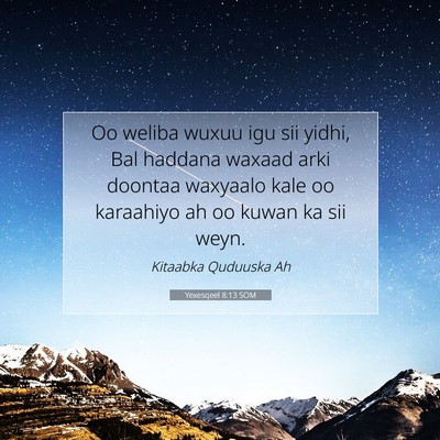 Picture 07 - Yexesqeel 8:13 SOM - Oo weliba wuxuu igu sii yidhi, Bal haddana waxaad - Bible Verse Picture