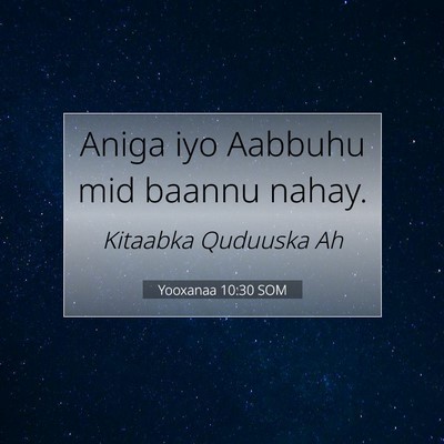 Picture 07 - Yooxanaa 10:30 SOM - Aniga iyo Aabbuhu mid baannu - Bible Verse Picture
