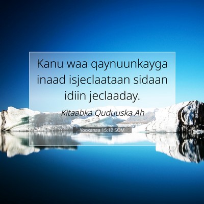 Picture 07 - Yooxanaa 15:12 SOM - Kanu waa qaynuunkayga inaad isjeclaataan sidaan - Bible Verse Picture
