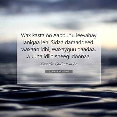 Picture 07 - Yooxanaa 16:15 SOM - Wax kasta oo Aabbuhu leeyahay anigaa leh. Sidaa - Bible Verse Picture
