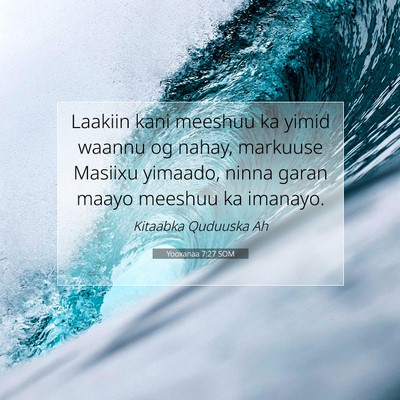 Picture 07 - Yooxanaa 7:27 SOM - Laakiin kani meeshuu ka yimid waannu og nahay, - Bible Verse Picture