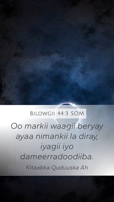 Bilowgii 44:3 SOM Mobile Phone Wallpaper - Oo markii waagii beryay ayaa nimankii la diray, - Mobile Bible Verse Wallpaper