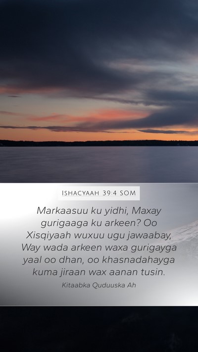 Ishacyaah 39:4 SOM Mobile Phone Wallpaper - Markaasuu ku yidhi, Maxay gurigaaga ku arkeen? Oo - Mobile Bible Verse Wallpaper