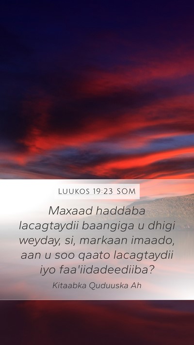 Luukos 19:23 SOM Mobile Phone Wallpaper - Maxaad haddaba lacagtaydii baangiga u dhigi - Mobile Bible Verse Wallpaper