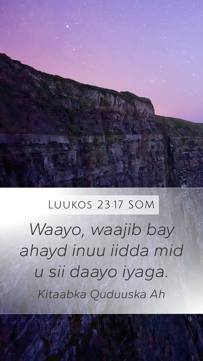 Luukos 23:17 SOM Mobile Phone Wallpaper - Waayo, waajib bay ahayd inuu iidda mid u sii - Mobile Bible Verse Wallpaper