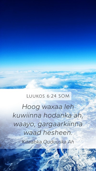 Luukos 6:24 SOM Mobile Phone Wallpaper - Hoog waxaa leh kuwiinna hodanka ah, waayo, - Mobile Bible Verse Wallpaper