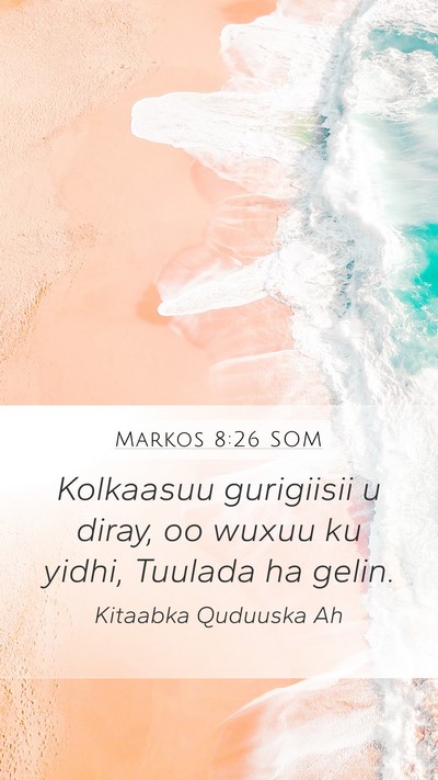 Markos 8:26 SOM Mobile Phone Wallpaper - Kolkaasuu gurigiisii u diray, oo wuxuu ku yidhi, - Mobile Bible Verse Wallpaper