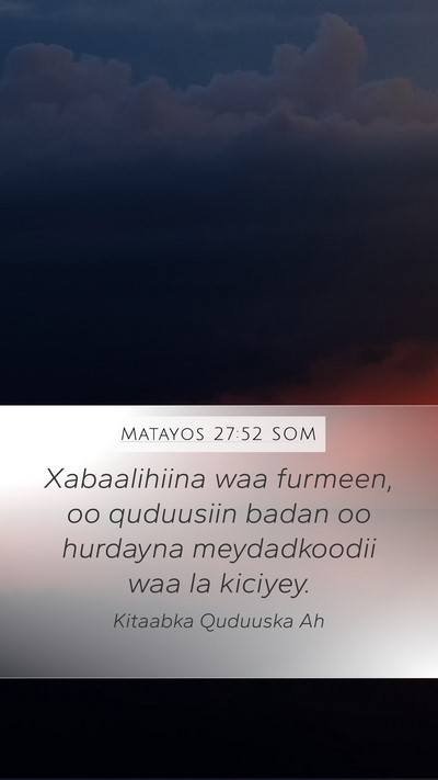 Matayos 27:52 SOM Mobile Phone Wallpaper - Xabaalihiina waa furmeen, oo quduusiin badan oo - Mobile Bible Verse Wallpaper